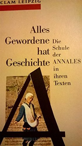 Stock image for Alles Gewordene hat Geschichte - Die Schule der ANNALES in ihren Texten 1929-1992 for sale by Der Ziegelbrenner - Medienversand