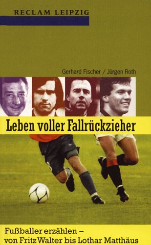 Leben voller Fallrückzieher. Fußballer erzählen - von Fritz Walter bis Lothar Matthäus