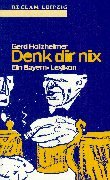 Stock image for Denk dir nix. Ein Bayern-Lexikon for sale by Sigrun Wuertele buchgenie_de