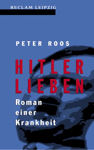 Hitler lieben. Roman einer Krankheit. Eine Trilogie: 