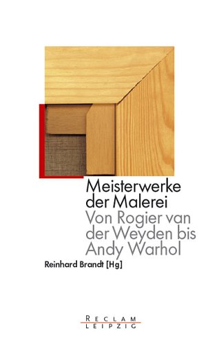 Meisterwerke der Malerei : von Rogier van der Weyden bis Andy Warhol. hrsg. von Reinhard Brandt / Reclams Universal-Bibliothek ; Bd. 20013 - Brandt, Reinhard (Herausgeber)