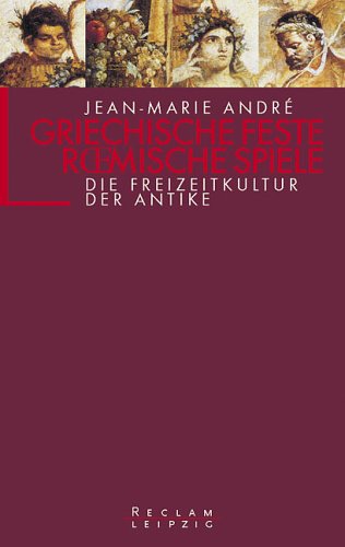 Griechische Feste, rÃ¶mische Spiele. Die Freizeitkultur der Antike. (9783379200349) by Andre, Jean-Marie