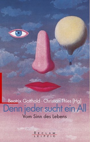 Denn jeder sucht ein All : vom Sinn des Lebens. hrsg. von Beatrix Gotthold und Christian Thies / ...