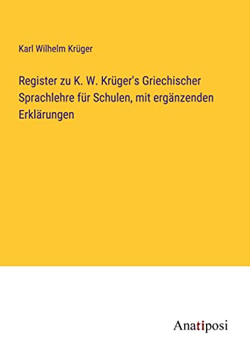 Imagen de archivo de Register zu K. W. Kruger's Griechischer Sprachlehre fur Schulen, mit erganzenden Erklarungen a la venta por PBShop.store US