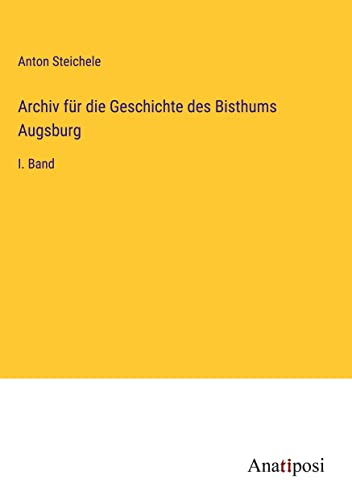 Imagen de archivo de Archiv für die Geschichte des Bisthums Augsburg:I. Band a la venta por Ria Christie Collections