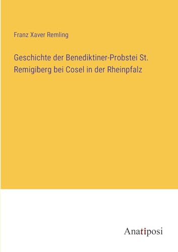 Imagen de archivo de Geschichte der Benediktiner-Probstei St. Remigiberg bei Cosel in der Rheinpfalz a la venta por PBShop.store US