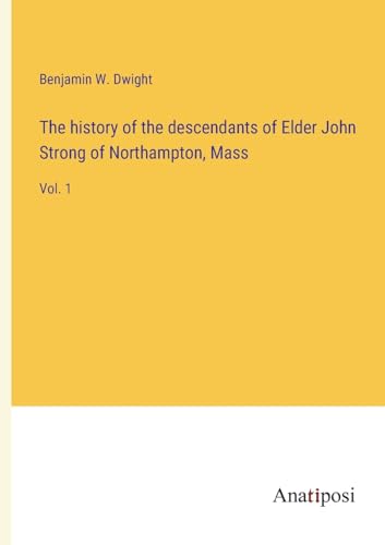 Stock image for The history of the descendants of Elder John Strong of Northampton; Mass:Vol. 1 for sale by Ria Christie Collections