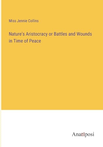 Beispielbild fr Nature's Aristocracy or Battles and Wounds in Time of Peace zum Verkauf von PBShop.store US