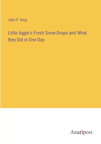 Stock image for Little Aggie's Fresh Snow-Drops and What they Did in One Day for sale by PBShop.store US