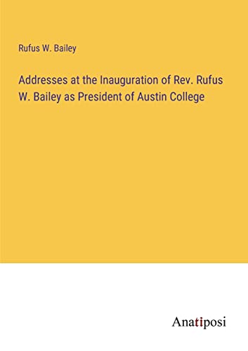9783382300920: Addresses at the Inauguration of Rev. Rufus W. Bailey as President of Austin College