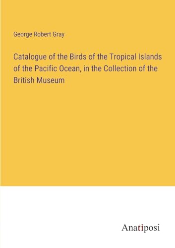 Stock image for Catalogue of the Birds of the Tropical Islands of the Pacific Ocean, in the Collection of the British Museum for sale by PBShop.store US