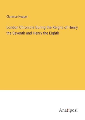 Imagen de archivo de London Chronicle During the Reigns of Henry the Seventh and Henry the Eighth a la venta por PBShop.store US