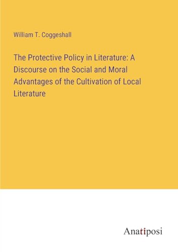 9783382328009: The Protective Policy in Literature: A Discourse on the Social and Moral Advantages of the Cultivation of Local Literature
