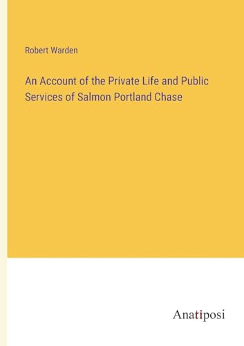 Stock image for Account of the Private Life and Public Services of Salmon Portland Chase for sale by PBShop.store US