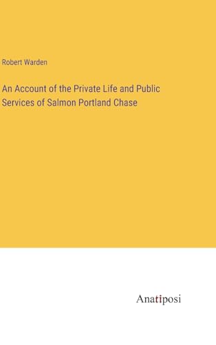 Stock image for An Account of the Private Life and Public Services of Salmon Portland Chase for sale by PBShop.store US