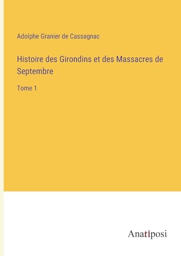 Stock image for Histoire des Girondins et des Massacres de Septembre:Tome 1 for sale by Ria Christie Collections
