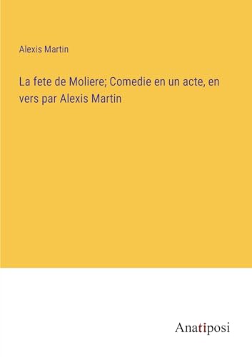 Stock image for La fete de Moliere; Comedie en un acte, en vers par Alexis Martin for sale by PBShop.store US