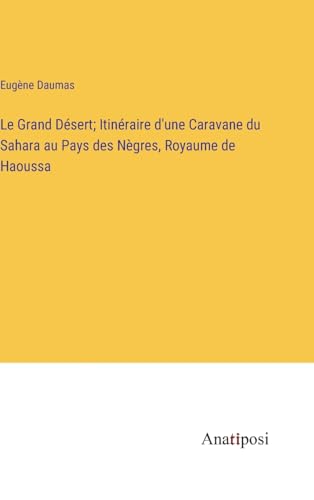 Stock image for Le Grand D sert; Itin raire d'une Caravane du Sahara au Pays des N gres; Royaume de Haoussa for sale by Ria Christie Collections