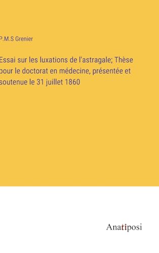 9783382716332: Essai sur les luxations de l'astragale; Thse pour le doctorat en mdecine, prsente et soutenue le 31 juillet 1860 (French Edition)