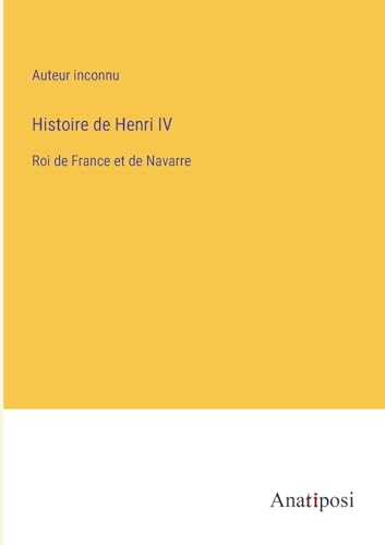 Beispielbild fr Histoire de Henri IV : Roi de France et de Navarre zum Verkauf von Buchpark