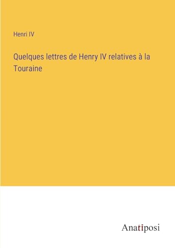 9783382721008: Quelques lettres de Henry IV relatives  la Touraine