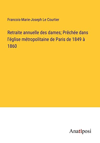 Stock image for Retraite annuelle des dames; Prêch e dans l' glise m tropolitaine de Paris de 1849  1860 for sale by Ria Christie Collections