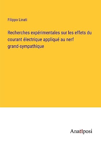 Beispielbild fr Recherches exprimentales sur les effets du courant lectrique appliqu au nerf grand-sympathique (French Edition) zum Verkauf von Ria Christie Collections