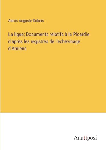 Stock image for La La ligue; Documents relatifs ? la Picardie d'apr?s les registres de l'?chevinage d'Amiens for sale by PBShop.store US