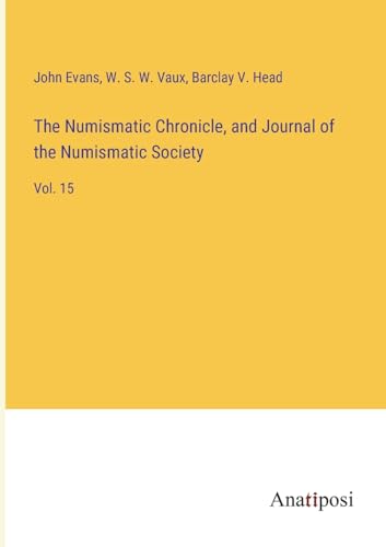 Imagen de archivo de The Numismatic Chronicle, and Journal of the Numismatic Society: Vol. 15 a la venta por California Books