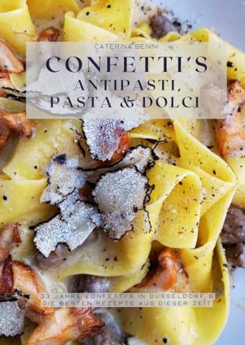 Beispielbild fr Confetti?s Antipasti, Pasta & Dolci: 33 Jahre Confetti?s in Dsseldorf & die besten Rezepte aus dieser Zeit zum Verkauf von medimops