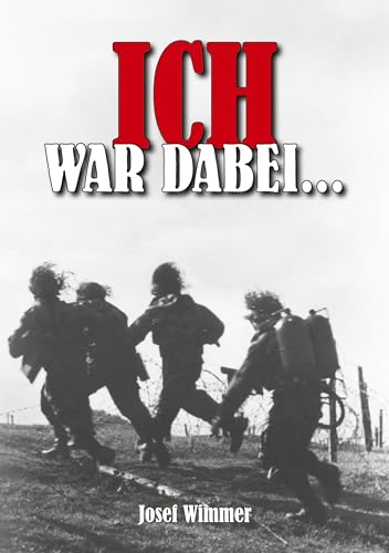 Ich war dabei. : Biografie: Polen, Nordfrankreich, Ostfront, Stalingrad, Kaukasus, Italien, Normandie, Ardennen, Endkampf im Ruhr-Kessel - Josef Wimmer