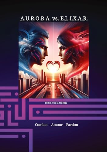 Beispielbild fr A.U.R.O.R.A. vs. E.L.I.X.A.R. Combat - Amour - Pardon: Une trilogie romanesque dans une classe  part zum Verkauf von GreatBookPrices