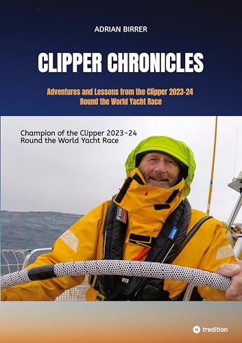 Immagine stock per Clipper Chronicles - Adventures and Lessons from the Clipper 2023-24 Round the World Yacht Race: A compelling firsthand account over 11 months of the ... by crew member and sailmaker Adrian Birrer