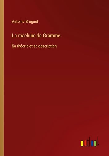 Beispielbild fr La machine de Gramme: Sa thorie et sa description zum Verkauf von California Books