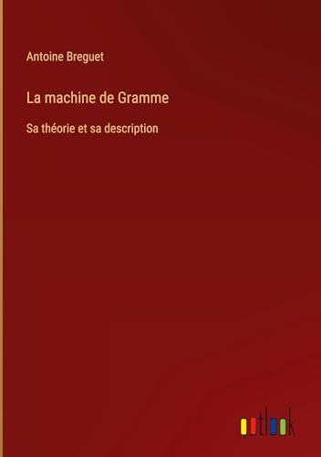 Beispielbild fr La machine de Gramme: Sa thorie et sa description zum Verkauf von California Books