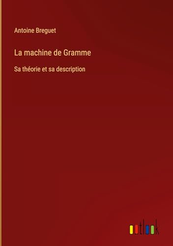 Stock image for La machine de Gramme: Sa thorie et sa description for sale by GreatBookPrices