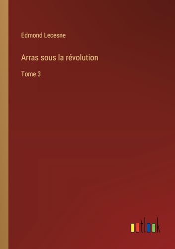 Beispielbild fr Arras sous la rvolution: Tome 3 (French Edition) zum Verkauf von California Books