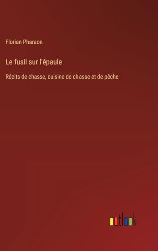 Stock image for Le fusil sur l'paule: Rcits de chasse, cuisine de chasse et de pche for sale by California Books