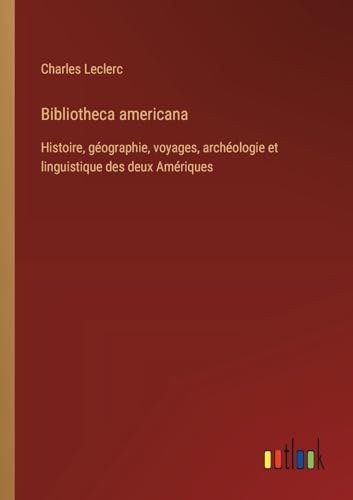 Stock image for Bibliotheca americana: Histoire, gographie, voyages, archologie et linguistique des deux Amriques (French Edition) for sale by California Books