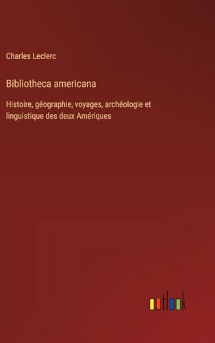 Stock image for Bibliotheca americana: Histoire, gographie, voyages, archologie et linguistique des deux Amriques (French Edition) for sale by California Books