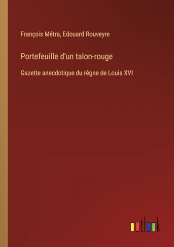 Stock image for Portefeuille d'un talon-rouge: Gazette anecdotique du rgne de Louis XVI for sale by GreatBookPrices