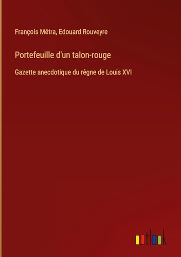 Stock image for Portefeuille d'un talon-rouge: Gazette anecdotique du rgne de Louis XVI for sale by GreatBookPrices