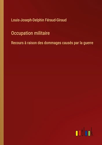 Stock image for Occupation militaire: Recours  raison des dommages causs par la guerre for sale by GreatBookPrices