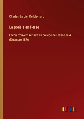 Beispielbild fr La posie en Perse: Leon d'ouverture faite au collge de France, le 4 dcembre 1876 zum Verkauf von California Books