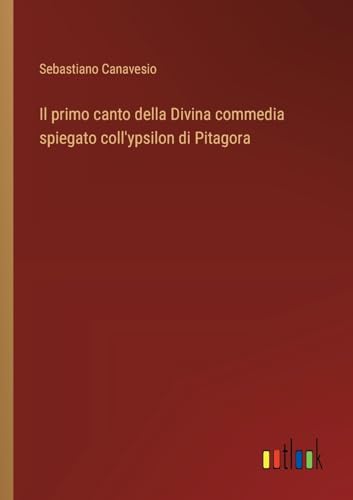 Stock image for Il primo canto della Divina commedia spiegato coll'ypsilon di Pitagora (Italian Edition) for sale by California Books