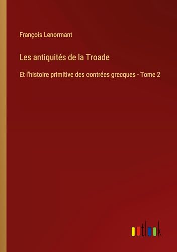 Imagen de archivo de Les antiquits de la Troade: Et l'histoire primitive des contres grecques - Tome 2 a la venta por GreatBookPrices