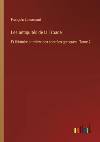 Stock image for Les antiquits de la Troade: Et l'histoire primitive des contres grecques - Tome 2 for sale by GreatBookPrices