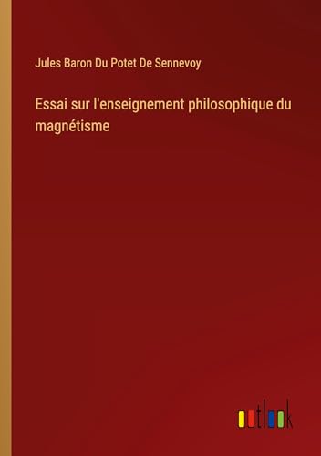 Stock image for Essai sur l'enseignement philosophique du magntisme (French Edition) for sale by California Books