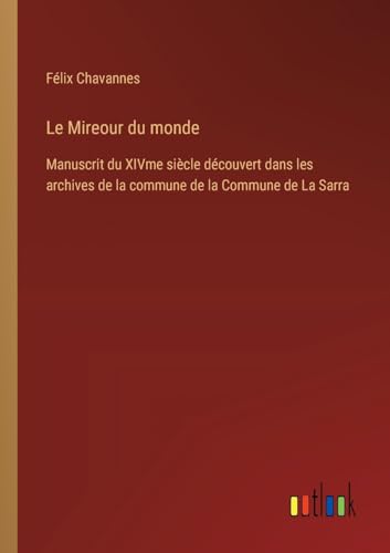 Stock image for Le Mireour du monde: Manuscrit du XIVme sicle dcouvert dans les archives de la commune de la Commune de La Sarra (French Edition) for sale by California Books