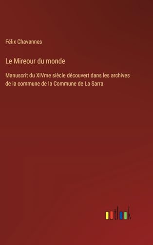 Stock image for Le Mireour du monde: Manuscrit du XIVme sicle dcouvert dans les archives de la commune de la Commune de La Sarra (French Edition) for sale by California Books